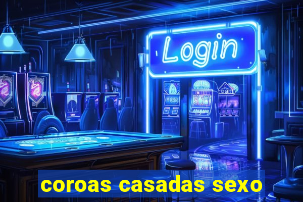 coroas casadas sexo